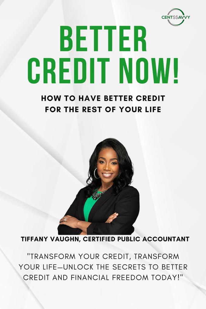Better Credit Now - How to Have Better Credit for the Rest of Your Life