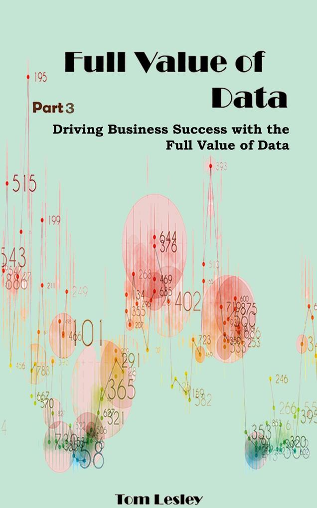 Full Value of Data: Driving Business Success with the Full Value of Data. Part 3