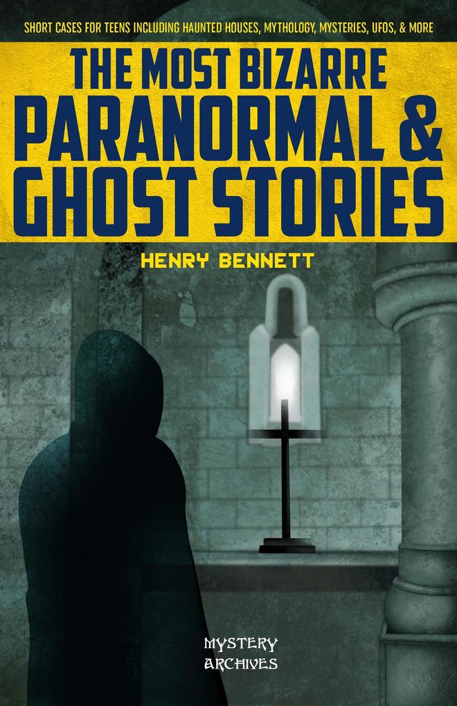 The Most Bizarre Paranormal & Ghost Stories: Short Cases for Teens Including Haunted Houses Mythology Mysteries UFOs & More
