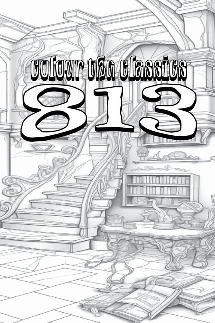 Maurice Leblanc‘s 813 [Premium Deluxe Exclusive Edition - Enhance a Beloved Classic Book and Create a Work of Art!]