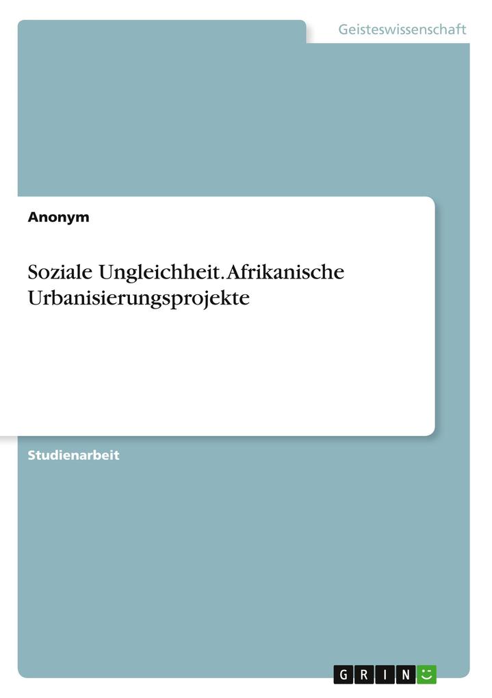 Soziale Ungleichheit. Afrikanische Urbanisierungsprojekte