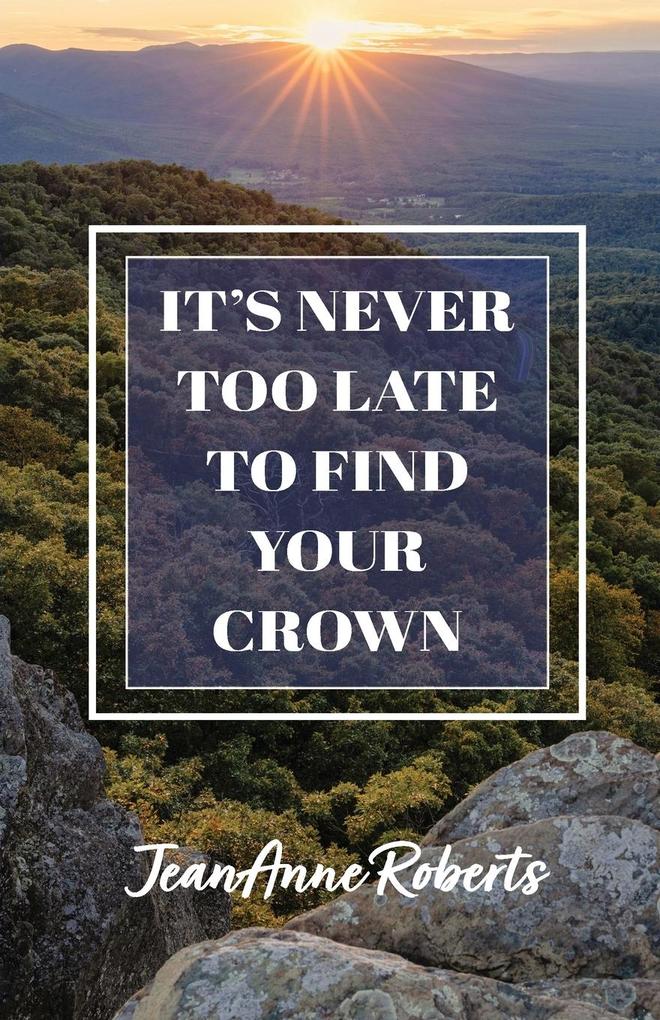 It‘s Never Too Late to Find Your Crown