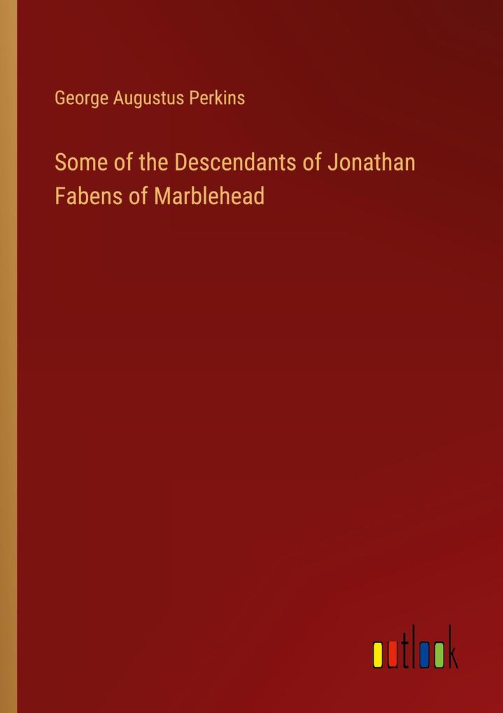 Some of the Descendants of Jonathan Fabens of Marblehead