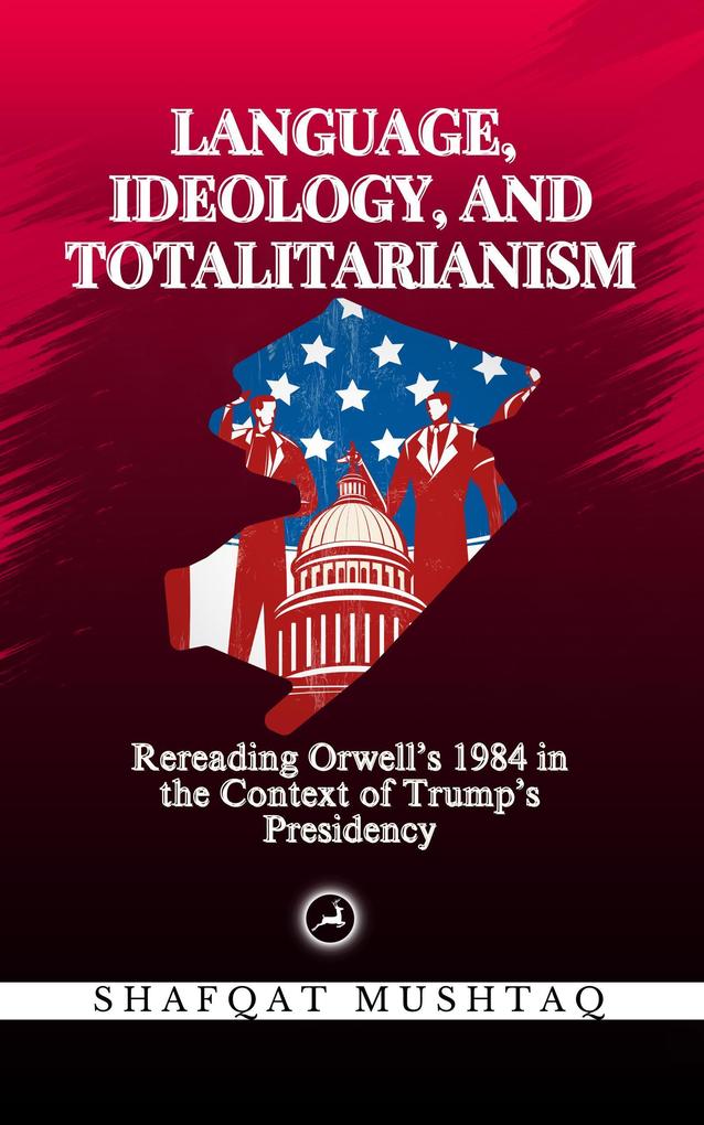 Language Ideology and Totalitarianism: Rereading Orwell‘s 1984 in the Context of Trump‘s Presidency