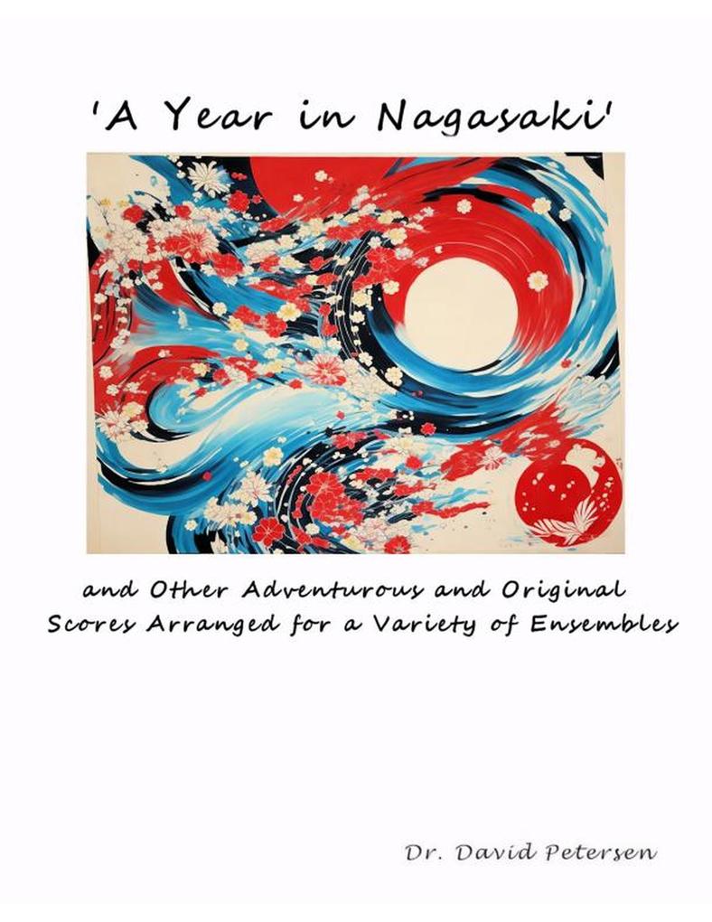 ‘A Year in Nagasaki‘ and Other Adventurous and Original Scores Arranged for a Variety of Ensembles (Music Scores #4)