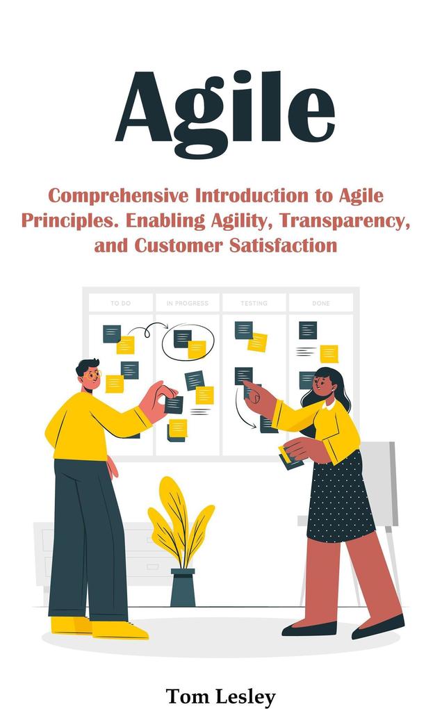 Agile: Comprehensive Introduction to Agile Principles. Enabling Agility Transparency and Customer Satisfaction