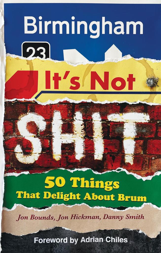 Birmingham: It‘s Not Shit - 50 Things That Delight About Brum