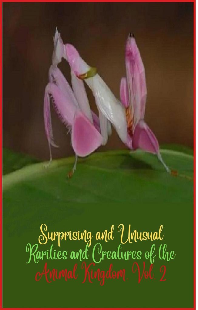 Surprising and unusual rarities and creatures of the Animal Kingdom. Vol. 2 (Surprising and Unusual Creatures of the Animal Kingdom. #2)