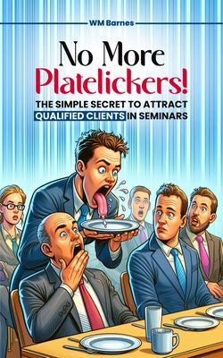 No More Platelickers! The Simple SECRET To Attract Qualified Clients In Seminars