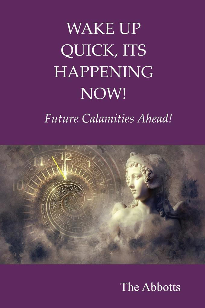 Wake Up Quick Its Happening Now! : Future Calamities Ahead!
