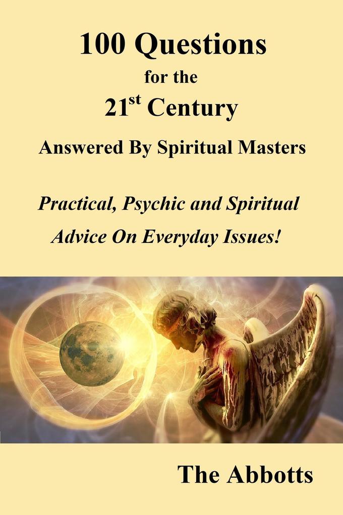 100 Questions for the 21st Century Answered by Spiritual Masters - Practical Psychic and Spiritual Advice on Everyday Issues!