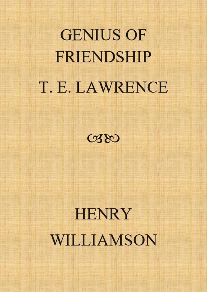 Genius of Friendship: T. E. Lawrence (Henry Williamson Collections #15)