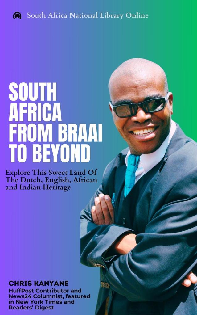 South Africa From Braai To Beyond: Explore This Sweet Land Of The Dutch English African And Indian Heritage