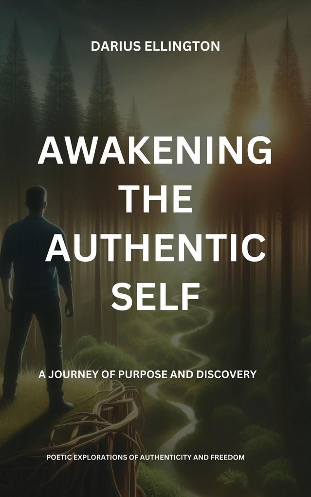 Awakening the Authentic Self A Journey of Purpose and Discovery (Personal Growth and Self-Discovery #6)