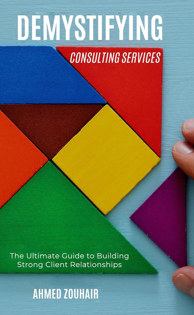 Demystifying Consulting Services-The Ultimate Guide to Building Strong Client Relationships