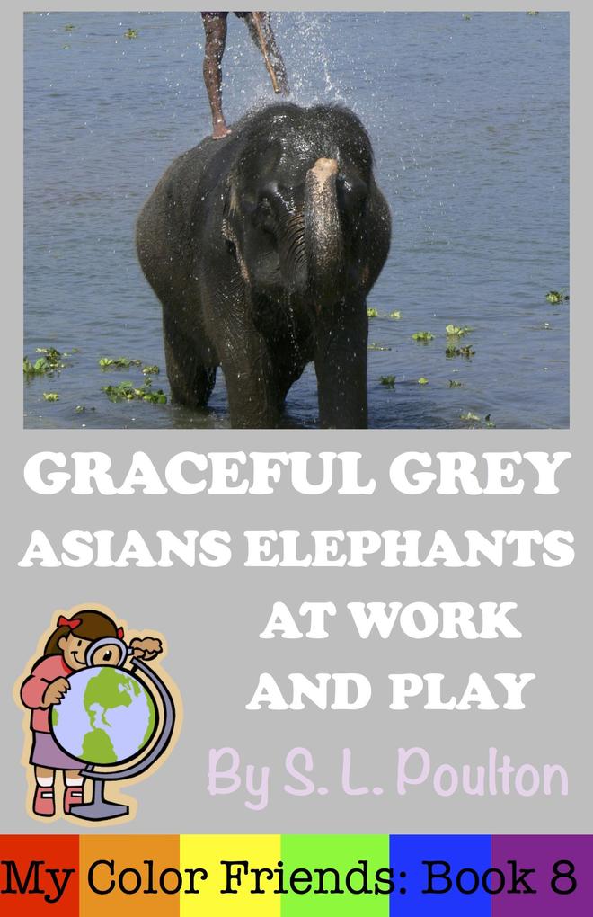 Graceful Grey Asian Elephants at Work and Play (My Color Friends #8)