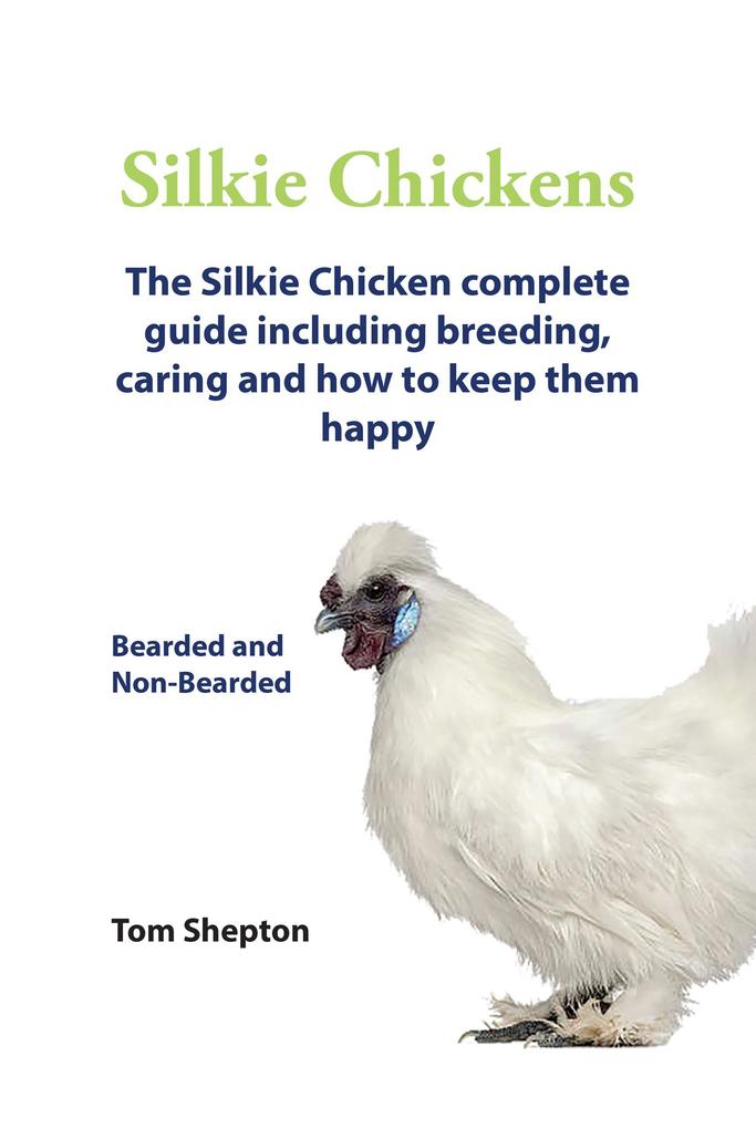 Silkie Chickens A Complete Guide Including Breeding Caring And How To Keep Them Happy