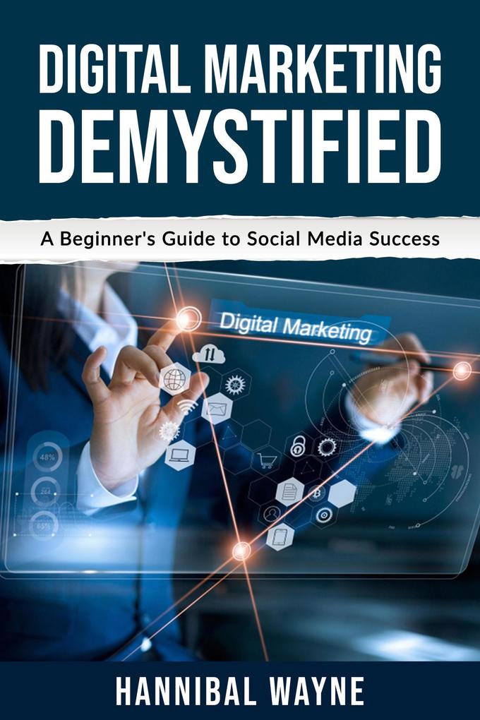 Digital Marketing Demystified: A Beginner‘s Guide to Social Media Success