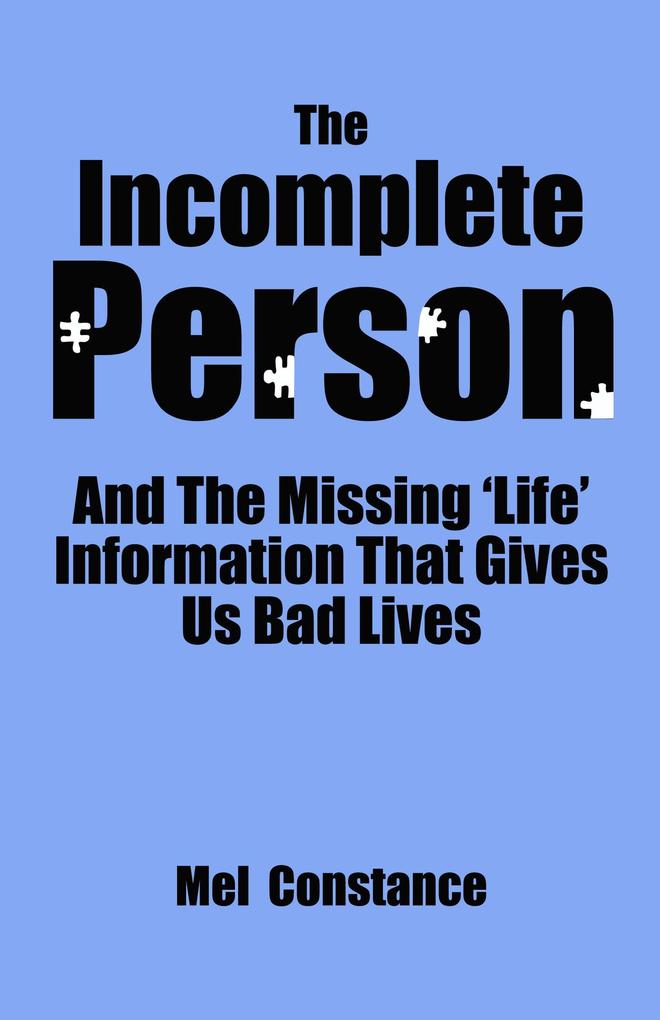 The Incomplete Person and The Missing Life Information That Gives Us Bad Lives