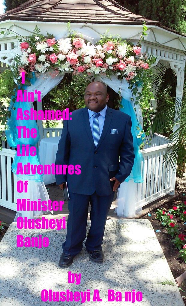 I Ain‘t Ashamed:The Life Adventures Of Minister Olusheyi Banjo