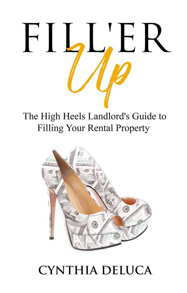 Fill‘er Up!: The High Heels Landlord‘s Guide to Filling Your Rental Property