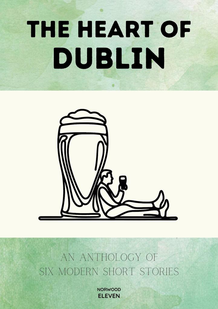 The Heart of Dublin: An Anthology of Six Modern Short Stories