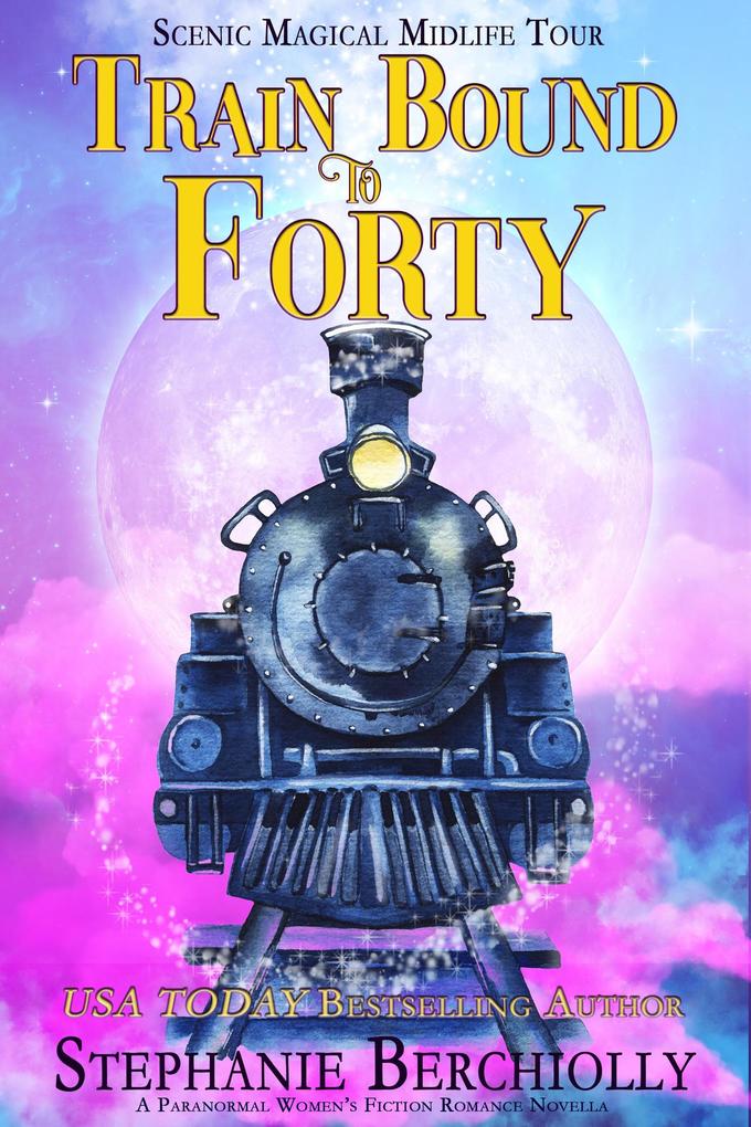 Train Bound to Forty (Scenic Magical Midlife Tour #1)