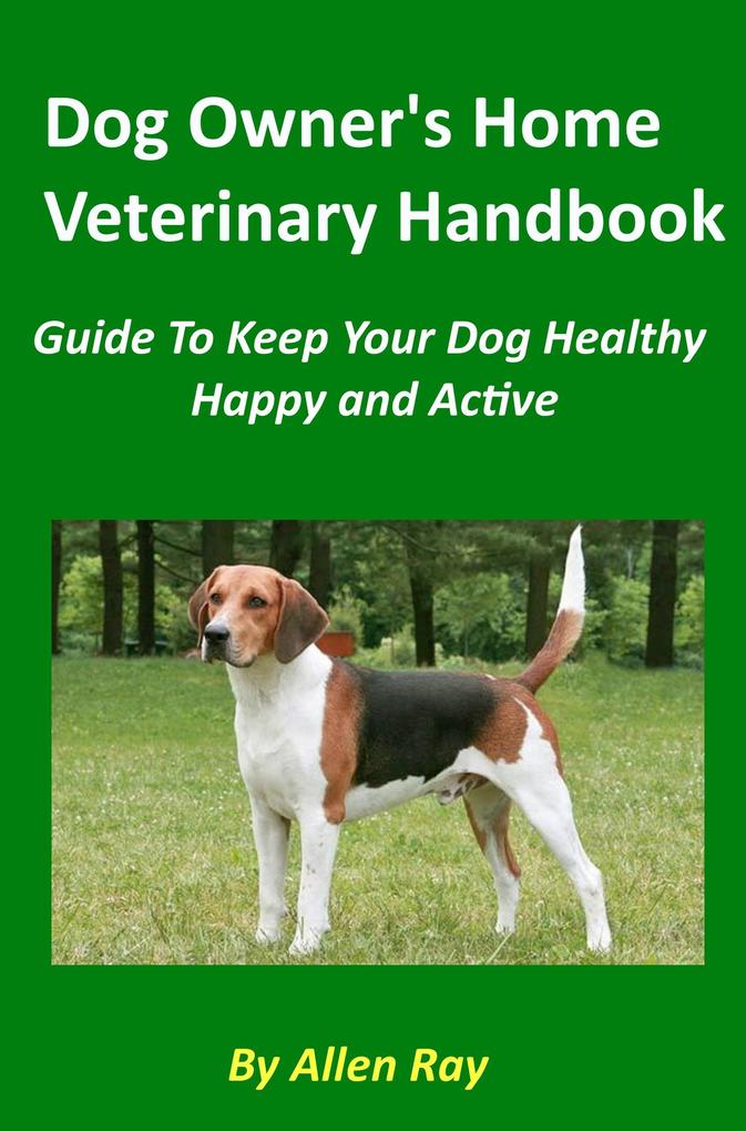 Dog Owner‘s Home Veterinary Handbook - Guide To Keep Your Dog Healthy Happy and Active