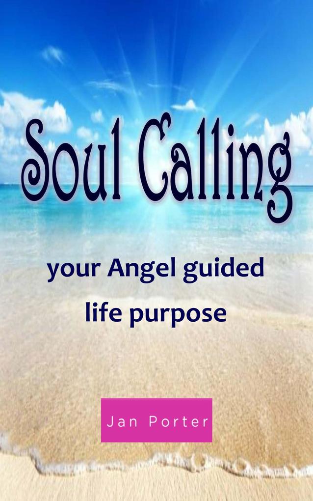 Soul Calling Your Angel Guided Life Purpose
