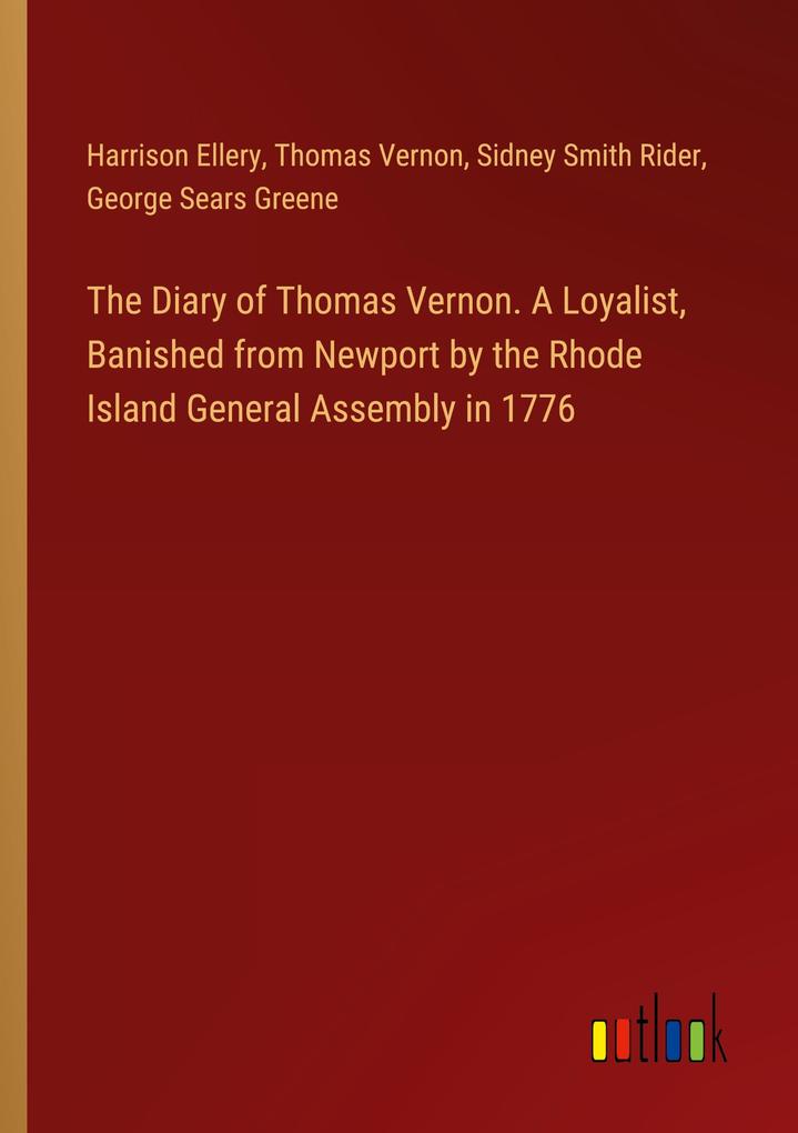 The Diary of Thomas Vernon. A Loyalist Banished from Newport by the Rhode Island General Assembly in 1776