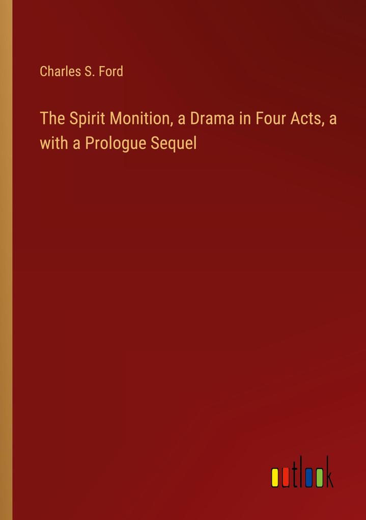 The Spirit Monition a Drama in Four Acts a with a Prologue Sequel