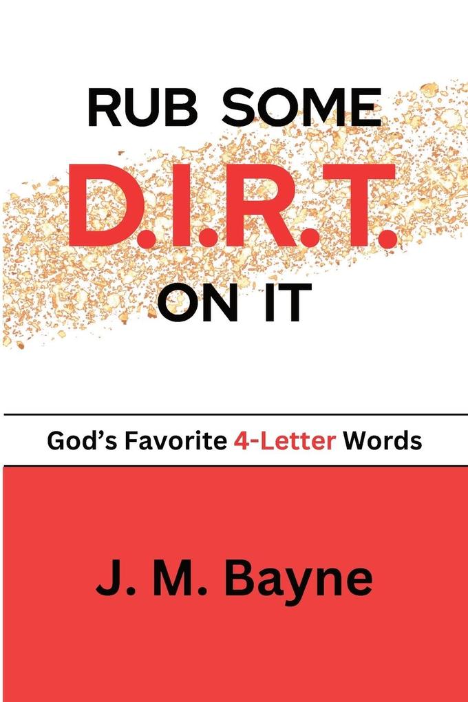 Rub Some D.I.R.T. On It..... God‘s Favorite 4-Letter Words