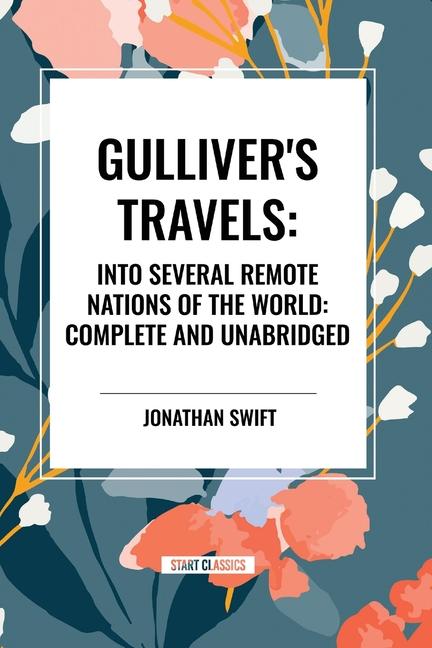 Gulliver‘s Travels: Into Several Remote Nations of the World: Complete and Unabridged