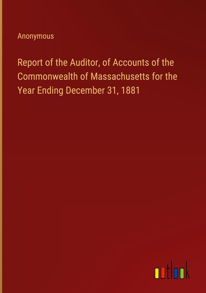 Report of the Auditor of Accounts of the Commonwealth of Massachusetts for the Year Ending December 31 1881