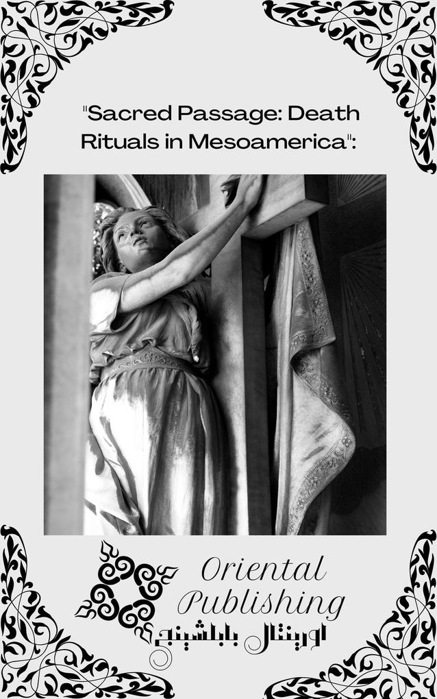 Sacred Passage: Death Rituals in Mesoamerica: