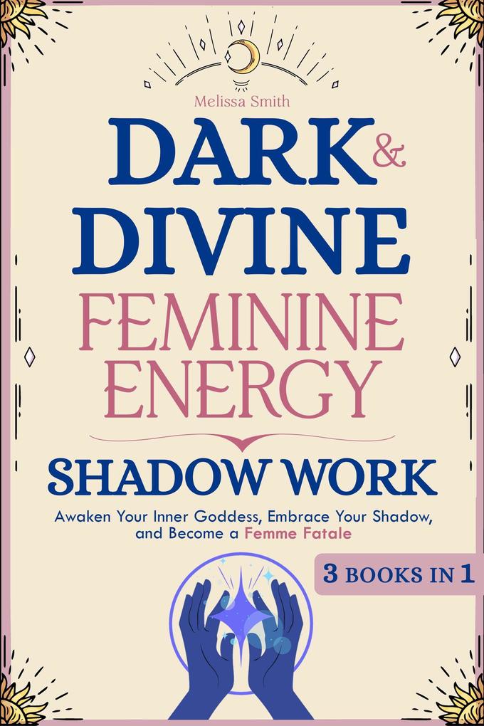 Dark and Divine Feminine Energy Shadow Work 3 Books in 1: Awaken Your Inner Goddess Embrace Your Shadow and Become a Femme Fatale