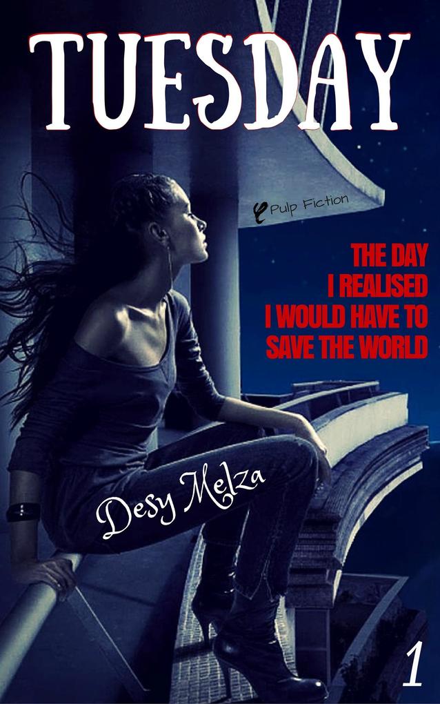 Tuesday: The Day I Realised I Would Have to Save The World (A New Bliss #2)