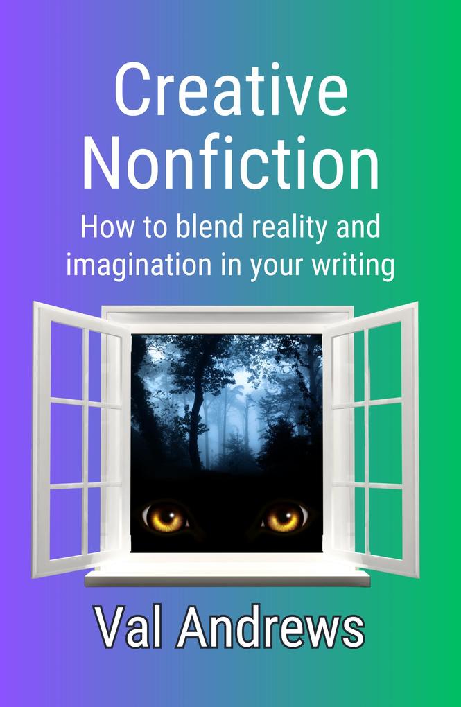 Creative Nonfiction: How to Blend Reality and Imagination in Your Writing (Inspiration for Writers)