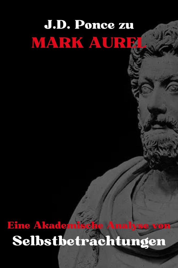 J.D. Ponce zu Mark Aurel: Eine Akademische Analyse von Selbstbetrachtungen (Stoizismus #1)
