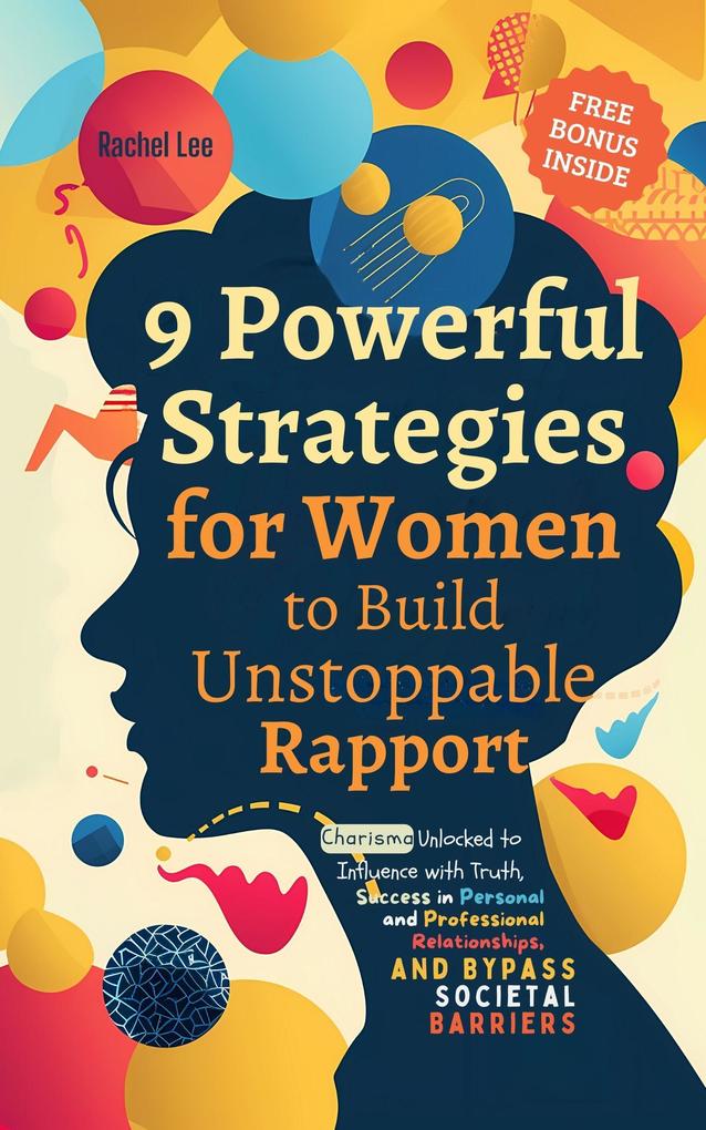 9 Powerful Strategies for Women to Build Unstoppable Rapport: Charisma Unlocked to Influence with Truth Success in Personal and Professional Relationships and Bypass Societal Barriers