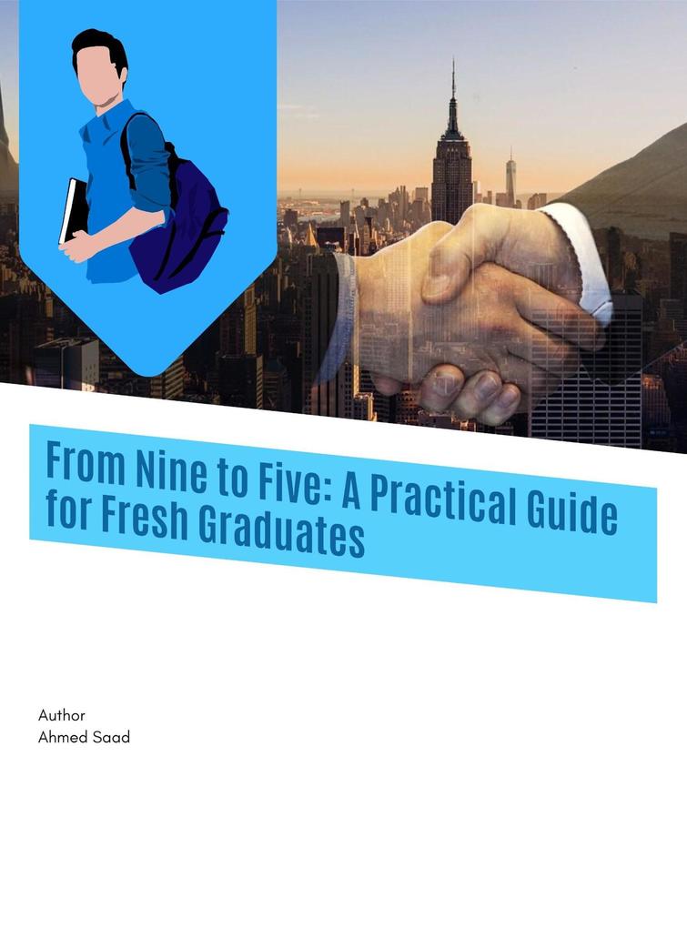 From Nine to Five A Practical Guide for Fresh Graduates