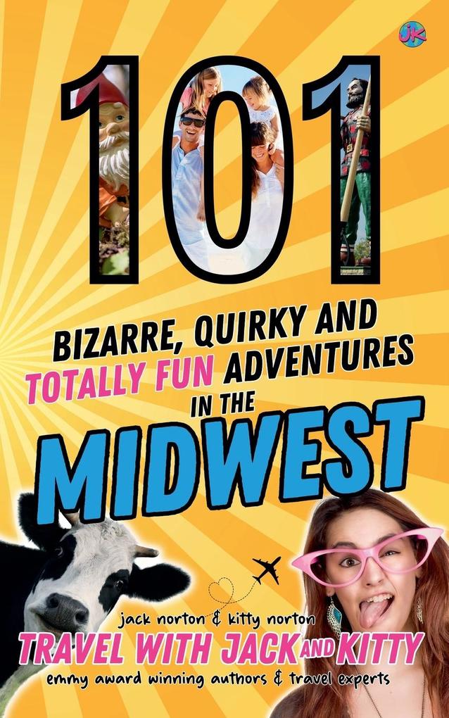 101 Bizarre Quirky and Totally Fun Adventures in the Midwest