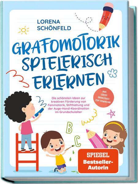 Grafomotorik spielerisch erlernen: Die schönsten Ideen zur kreativen Förderung von Feinmotorik Stifthaltung und der Auge-Hand-Koordination im Grundschulalter - inkl. gratis Übungsheft zum Download