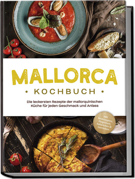 Mallorca Kochbuch: Die leckersten Rezepte der mallorquinischen Küche für jeden Geschmack und Anlass - inkl. Brotrezepten Fingerfood Aufstrichen & Getränken