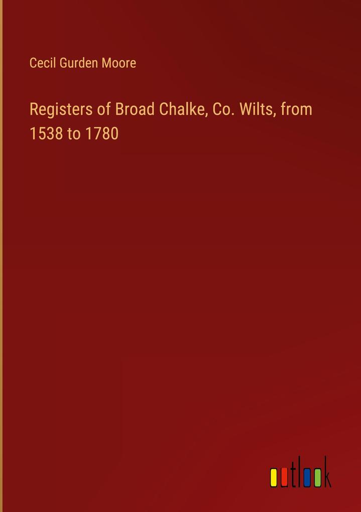 Registers of Broad Chalke Co. Wilts from 1538 to 1780