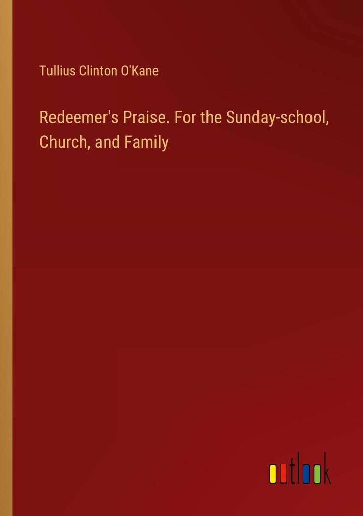 Redeemer‘s Praise. For the Sunday-school Church and Family