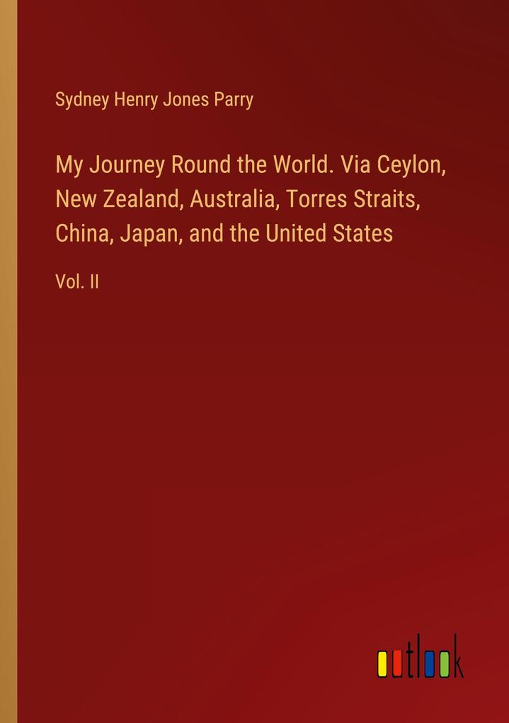 My Journey Round the World. Via Ceylon New Zealand Australia Torres Straits China Japan and the United States