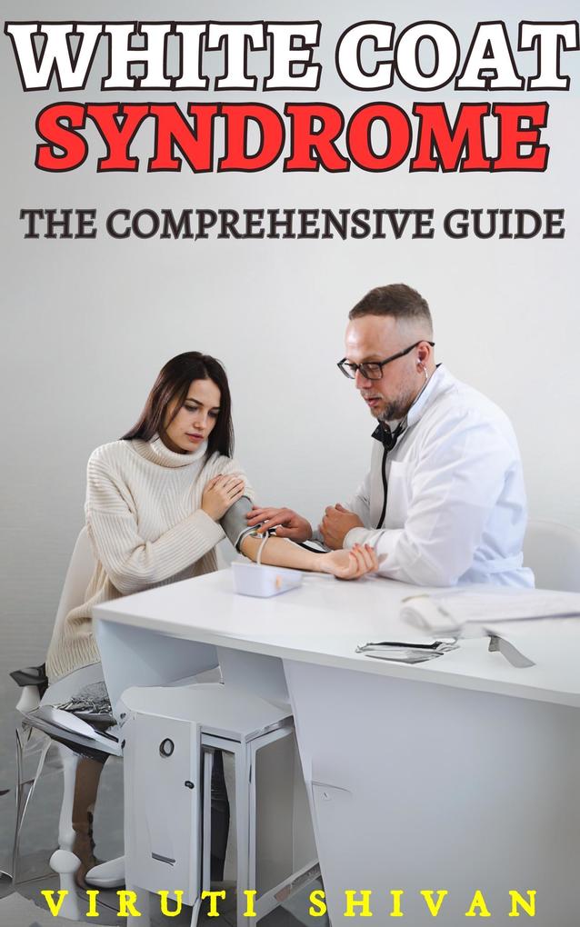 White Coat Syndrome - The Comprehensive Guide (Psychology Comprehensive Guides)