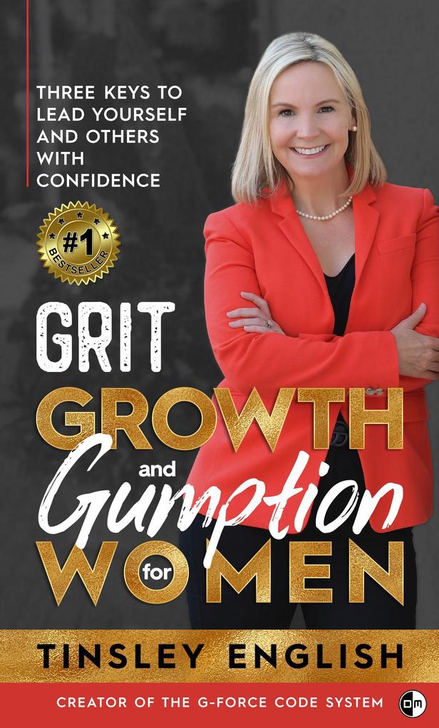 Grit Growth and Gumption for Women: Three Keys To Lead Yourself and Others With Confidence