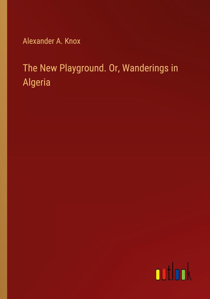 The New Playground. Or Wanderings in Algeria